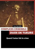 Couverture du livre « Complices criminels ; duos de tueurs ; quand l'union fait le crime » de Paul Kennedy aux éditions Pages Ouvertes