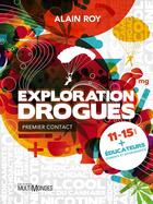 Couverture du livre « Exploration drogues ; premier contact » de Alain Roy aux éditions Multimondes