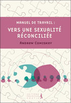 Couverture du livre « Manuel de travail ; vers une sexualité réconciliée » de Andrew Comiskey aux éditions Premiere Partie