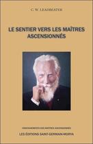 Couverture du livre « Le sentier vers les maîtres ascensionnés » de Charles Webster Leadbeater aux éditions Saint Germain-morya