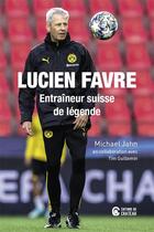 Couverture du livre « Lucien Favre : entraîneur suisse de légende » de Michael Jahn et Tim Guillemin aux éditions Chateau Et Attinger