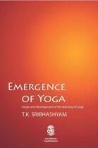Couverture du livre « Émergence of yoga ; origin and development of the teaching of yoga » de T.K. Sribhashyam aux éditions Yogakshemam