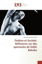 Couverture du livre « Theatre et Societe: Reflexions sur des spectacles de Sidiki Bakaba » de André Kamaté aux éditions Editions Universitaires Europeennes