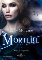 Couverture du livre « Alexia, la sanguinaire tome 3 : Mortelle » de Morgane Léaly aux éditions Evidence Editions