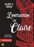 Couverture du livre « L'initiation de Claire ; enfin l'intégrale de la série de romance érotique » de Valery K. Baran aux éditions Bookelis