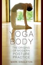 Couverture du livre « Yoga Body: The Origins of Modern Posture Practice » de Singleton Mark aux éditions Oxford University Press Usa