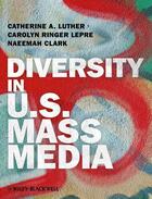Couverture du livre « Diversity in U.S. Mass Media » de Catherine A. Luther et Carolyn Ringer Lepre et Naeemah Clark aux éditions Wiley-blackwell