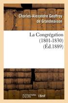 Couverture du livre « La Congrégation (1801-1830) (Éd.1889) » de Geoffroy De Grandmai aux éditions Hachette Bnf