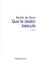 Couverture du livre « Que le destin bascule » de Basile De Bure aux éditions Flammarion