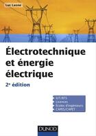 Couverture du livre « Électrotechnique et énergie électrique ; notions fondamentales, machines, réseaux (2e édition) » de Luc Lasne aux éditions Dunod