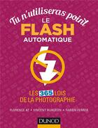 Couverture du livre « Tu n'utiliseras point le flash automatique ; les 365 lois de la photographie ; 365 bonnes pratiques » de Burgeon Vincent et Fabien Ferrer et Florence At aux éditions Dunod