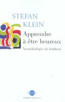 Couverture du livre « Apprendre a etre heureux neurobiologie du bonheur » de Stefan Klein aux éditions Robert Laffont