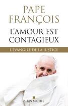 Couverture du livre « L'amour est contagieux ; l'évangile de la justice » de Pape Francois aux éditions Albin Michel