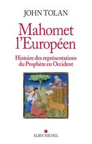 Couverture du livre « Mahomet l'européen ; histoire des représentations du Prophète en Occident » de John Tolan aux éditions Albin Michel