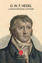 Couverture du livre « La philosophie de l'histoire » de Georg Wilhelm Friedrich Hegel aux éditions Le Livre De Poche