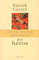 Couverture du livre « Dictionnaire amoureux ; des héros » de Patrick Cauvin aux éditions Plon