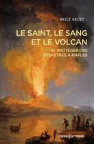 Couverture du livre « Le saint, le sang et le volcan - Se protéger des désastres à Naples » de Brice Gruet aux éditions Cnrs