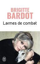 Couverture du livre « Larmes de combat » de Brigitte Bardot aux éditions J'ai Lu