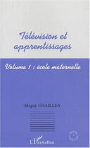 Couverture du livre « Television et apprentissages - volume 1 : ecole maternelle » de Maguy Chailley aux éditions Editions L'harmattan