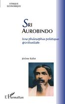 Couverture du livre « Sri Aurobindo ; une philosophie politique spiritualiste » de Jerome Ballet aux éditions Editions L'harmattan