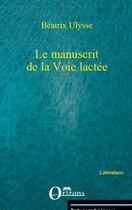 Couverture du livre « Le manuscrit de la voie lactée » de Beatrix Ulysse aux éditions Editions Orizons