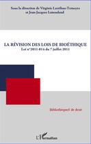 Couverture du livre « La révision des lois de bioéthique ; loi n°2011-814 du 7 juillet 2011 » de Virginie Larribau-Terneyre et Jean-Jacques Lemouland aux éditions L'harmattan
