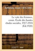 Couverture du livre « Le vote des femmes, cours. ecole des hautes etudes sociales, 1917-1918 » de Barthelemy Joseph aux éditions Hachette Bnf