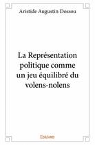 Couverture du livre « La représentation politique comme un jeu équilibré du volens-nolens » de Aristide Augustin Do aux éditions Edilivre