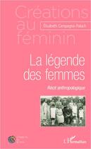 Couverture du livre « La légende des femmes ; récit anthropologique » de Elisabeth Campagna-Paluch aux éditions L'harmattan