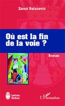 Couverture du livre « Où est la fin de la voie ? » de Zoran Belacevic aux éditions Editions L'harmattan