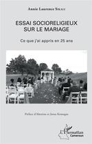 Couverture du livre « Essai socioreligieux sur le mariage ; ce que j'ai appris en 25 ans » de Annie Laurenc Sikali aux éditions L'harmattan