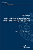 Couverture du livre « Droit du travail et de la sécurité sociale en République de Djibouti » de Ilyas Said Wais aux éditions L'harmattan