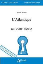 Couverture du livre « L'Atlantique au XVIIIe siècle » de Brioist Pascal aux éditions Atlande Editions