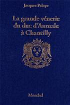 Couverture du livre « La grande vénerie du duc d'Aumale à Chantilly » de Jacques Peloye aux éditions Montbel