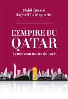 Couverture du livre « L'empire du Qatar : le nouveau maître du jeu? » de Nabil Ennasri et Raphael Le Magoariec aux éditions Les Points Sur Les I