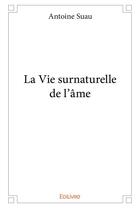 Couverture du livre « La vie surnaturelle de l'âme » de Antoine Suau aux éditions Edilivre