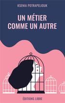 Couverture du livre « Un métier comme un autre » de Potrapeliouk Ksenia aux éditions Editions Libre