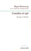 Couverture du livre « Connaître est agir ; paysages et situations » de Miguel Benasayag et Angelique Del Rey aux éditions La Decouverte