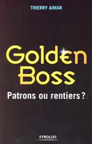 Couverture du livre « Golden boss ; patrons ou rentiers ? » de Aimar T aux éditions Organisation