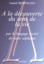 Couverture du livre « A la decouverte du sens de la vie » de Daniel Bertolino aux éditions Dauphin
