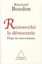 Couverture du livre « Renouveler la démocratie ; éloge du sens commun » de Raymond Boudon aux éditions Odile Jacob