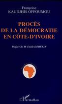 Couverture du livre « Procès de la démocratie en Côte-d'Ivoire » de Francoise Kaudjhis-Offoumou aux éditions L'harmattan