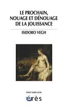 Couverture du livre « Le prochain, nouage et dénouage de la jouissance » de Isodoro Vegh aux éditions Eres