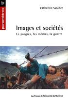 Couverture du livre « Images et sociétés ; le progrès, les médias, la guerre » de Saouter Catherine aux éditions Pu De Montreal