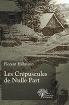 Couverture du livre « Les crepuscules de nulle part » de Hillmann Florent aux éditions Edilivre