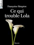 Couverture du livre « Ce qui trouble Lola » de Simpere Francoise aux éditions Zebook.com