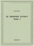 Couverture du livre « Le dernier vivant I » de Paul Feval aux éditions Bibebook