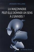 Couverture du livre « La maçonnerie peut-elle donner un sens à l'univers ? » de Jacques Rolland aux éditions Guy Trédaniel