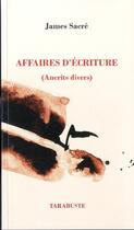 Couverture du livre « Affaires d'ecriture ti - james sacre - (ancrits divers) » de James Sacré aux éditions Tarabuste