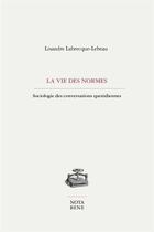 Couverture du livre « La vie des normes : sociologie des conversations quotidiennes » de Lisandre Labrecque-Lebeau aux éditions Nota Bene